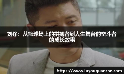 刘铮：从篮球场上的拼搏者到人生舞台的奋斗者的成长故事