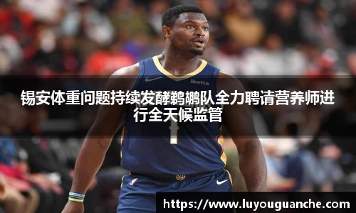 锡安体重问题持续发酵鹈鹕队全力聘请营养师进行全天候监管