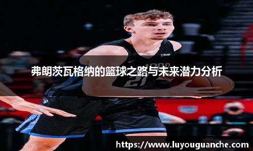 弗朗茨瓦格纳的篮球之路与未来潜力分析