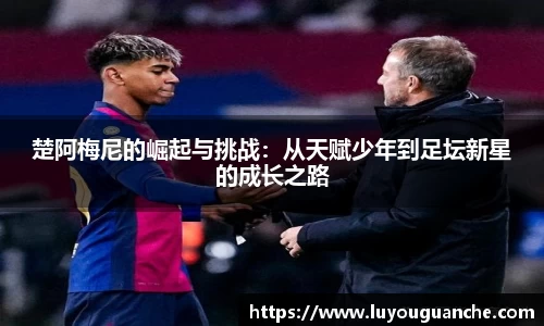 楚阿梅尼的崛起与挑战：从天赋少年到足坛新星的成长之路